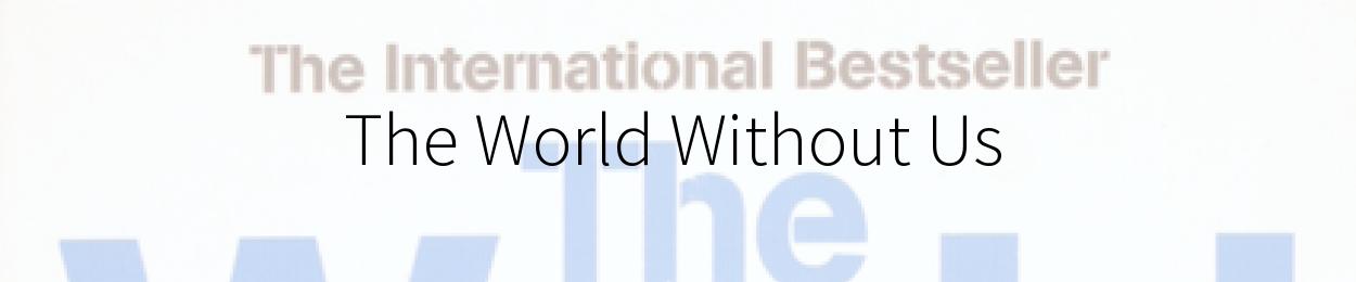The World Without Us by Alan Weisman
