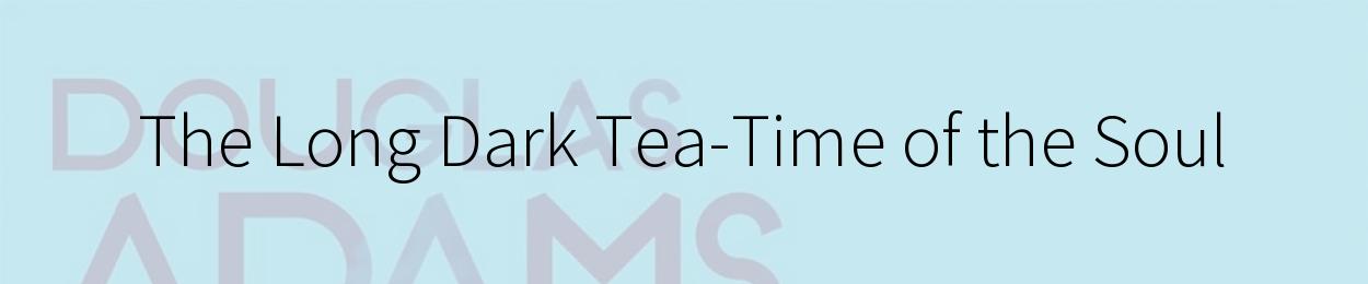 The Long Dark Tea-Time of the Soul by Douglas Adams