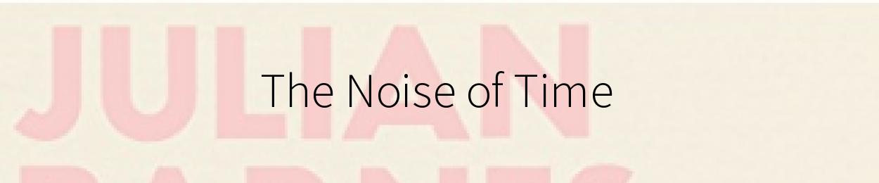 The Noise of Time by Julian Barnes